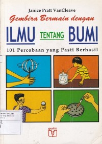 Gembira bermain dengan ilmu tentang bumi: 101 Percobaan yang pasti berhasil