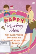 Happy Working Mom: Kiat-kiat Praktis Merawat dan Mengasuh Anak untuk Ibu Bekerja